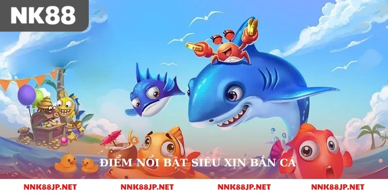 Điểm nổi bật siêu xịn bắn cá